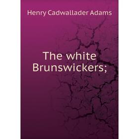 

Книга The white Brunswickers