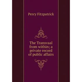 

Книга The Transvaal from within a private record of public affairs