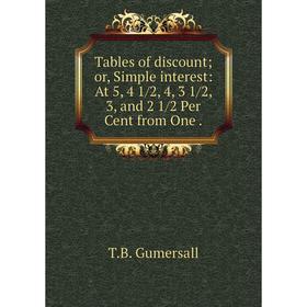 

Книга Tables of discount or, Simple interest: At 5, 4 1/2, 4, 3 1/2, 3, and 2 1/2 Per Cent from One