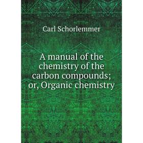 

Книга A manual of the chemistry of the carbon compounds or, Organic chemistry