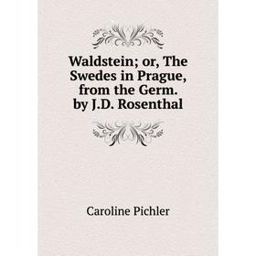 

Книга Waldstein or, The Swedes in Prague, from the Germ. by J.D. Rosenthal