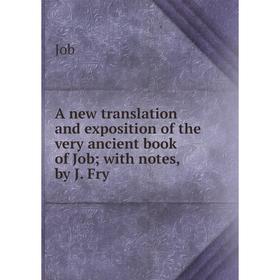 

Книга A new translation and exposition of the very ancient book of Job with notes, by J. Fry