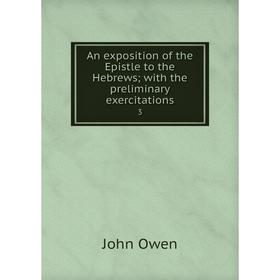 

Книга An exposition of the Epistle to the Hebrews with the preliminary exercitations 3