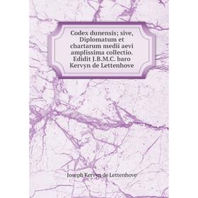 

Книга Codex dunensis sive, Diplomatum et chartarum medii aevi amplissima collectio. Edidit J.B.M.C. baro Kervyn de Lettenhove