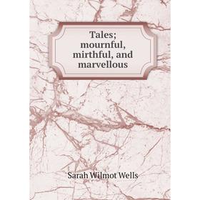 

Книга Tales mournful, mirthful, and marvellous