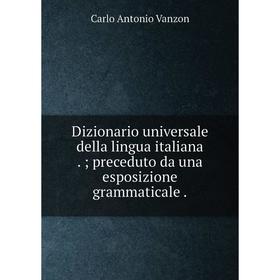 

Книга Dizionario universale della lingua italiana. preceduto da una esposizione grammaticale