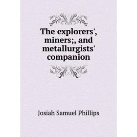 

Книга The explorers', miners, and metallurgists' companion
