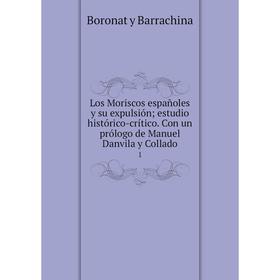 

Книга Los Moriscos españoles y su expulsión estudio histórico-crítico Con un prólogo de Manuel Danvila y Collado 1