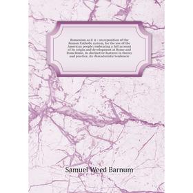 

Книга Romanism as it is: an exposition of the Roman Catholic system, for the use of the American people embracing a full account