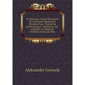 

Книга Le pharaon roman historique de l'ancienne Egypte par Boleslas Prus Traduit du polonais par C Humiecka Éd complète et intégrale 10 illustrations