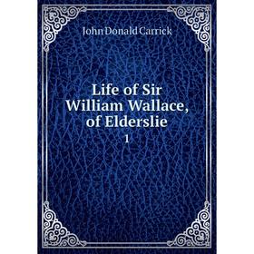 

Книга Life of Sir William Wallace, of Elderslie1