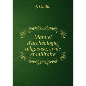 

Книга Manuel d'archéologie, religieuse, civile et militaire