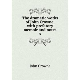 

Книга The dramatic works of John Crowne, with prefatory memoir and notes 3