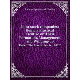 

Книга Joint stock companies: Being a Practical Treatise on Their Formation, Management and Winding-upUnder The Companies Act, 1862