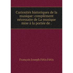 

Книга Curiosités historiques de la musique: complément nécessaire de La musique mise à la portée de