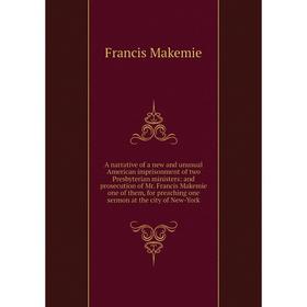 

Книга A narrative of a new and unusual American imprisonment of two Presbyterian ministers: and prosecution
