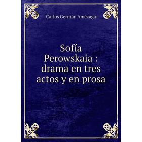 

Книга Sofía Perowskaia: drama en tres actos y en prosa