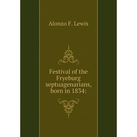 

Книга Festival of the Fryeburg septuagenarians, born in 1834: