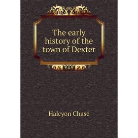 

Книга The early history of the town of Dexter