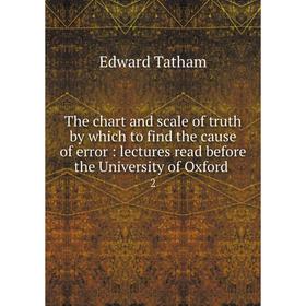 

Книга The chart and scale of truth by which to find the cause of error: lectures read before the University of Oxford 2