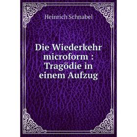 

Книга Die Wiederkehr microform: Tragödie in einem Aufzug