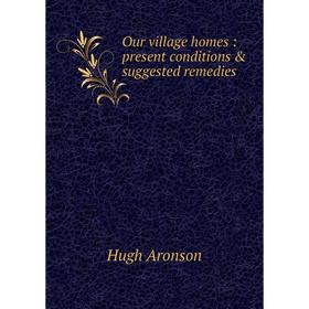 

Книга Our village homes: present conditions & suggested remedies