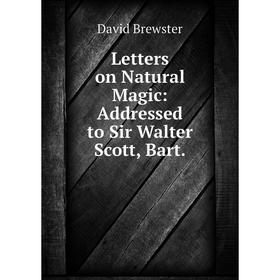 

Книга Letters on Natural Magic: Addressed to Sir Walter Scott, Bart