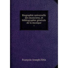 

Книга Biographie universelle des musiciens, et bibliographie générale de la musique 1