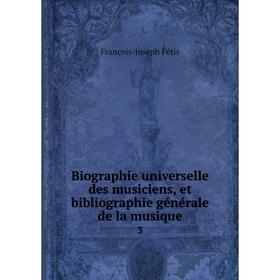 

Книга Biographie universelle des musiciens, et bibliographie générale de la musique 3