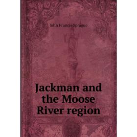 

Книга Jackman and the Moose River region