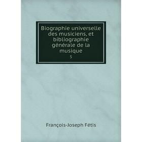 

Книга Biographie universelle des musiciens, et bibliographie générale de la musique 5