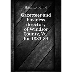 

Книга Gazetteer and business directory of Windsor County, Vt., for 1883-84