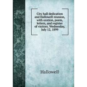 

Книга City hall dedication and Hallowell reunion, with oration, poem, letters, and register of visitors. Wednesday, July 12, 1899