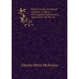 

Книга Select Family and Parish Sermons: A Series of Evangelical Discourses, Selected for the Use of 2