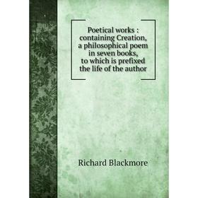 

Книга Poetical works: containing Creation, a philosophical poem in seven books, to which is prefixed the life of the author