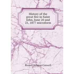 

Книга History of the great fire in Saint John, June 20 and 21, 1877 microform
