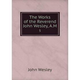 

Книга The Works of the Reverend John Wesley, A.M. 5