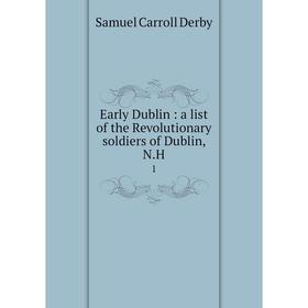 

Книга Early Dublin: a list of the Revolutionary soldiers of Dublin, N.H. 1