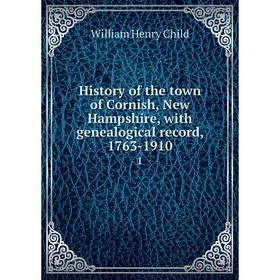 

Книга History of the town of Cornish, New Hampshire, with genealogical record, 1763-1910 1