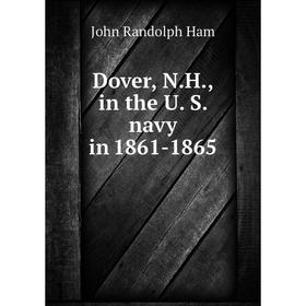 

Книга Dover, N.H., in the U. S. navy in 1861-1865