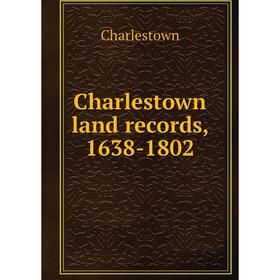 

Книга Charlestown land records, 1638-1802