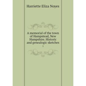 

Книга A memorial of the town of Hampstead, New Hampshire. Historic and genealogic sketches 1