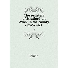 

Книга The registers of Stratford-on Avon, in the county of Warwick 3