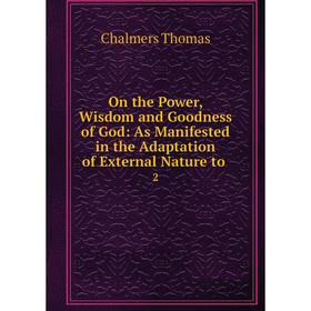 

Книга On the Power, Wisdom and Goodness of God: As Manifested in the Adaptation of External Nature to 2