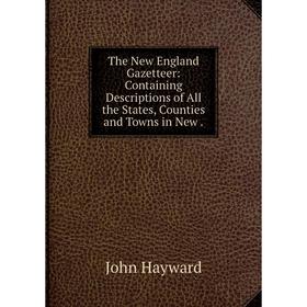 

Книга The New England Gazetteer: Containing Descriptions of All the States, Counties and Towns in New