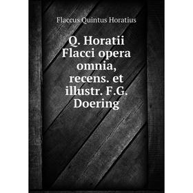 

Книга Q. Horatii Flacci opera omnia, recens. et illustr. F.G. Doering