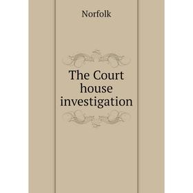 

Книга The Court house investigation