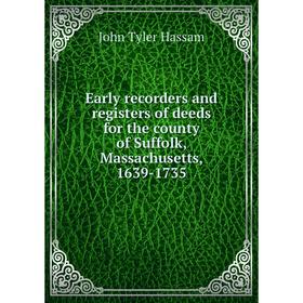 

Книга Early recorders and registers of deeds for the county of Suffolk, Massachusetts, 1639-1735