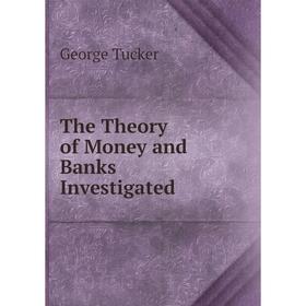 

Книга The Theory of Money and Banks Investigated