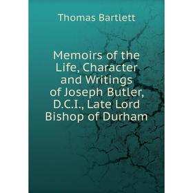 

Книга Memoirs of the Life, Character and Writings of Joseph Butler, DCI, Late Lord Bishop of Durham